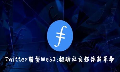 Twitter转型Web3：推动社交媒体新革命