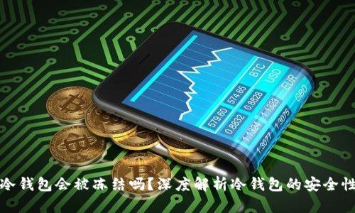 比特币冷钱包会被冻结吗？深度解析冷钱包的安全性与风险