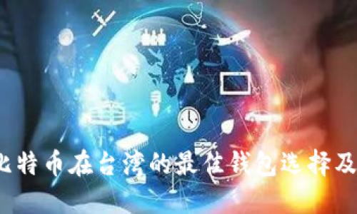 2023年比特币在台湾的最佳钱包选择及使用指南