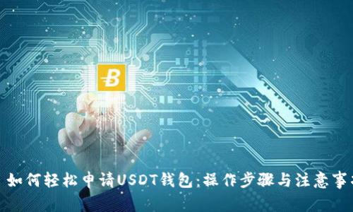 : 如何轻松申请USDT钱包：操作步骤与注意事项