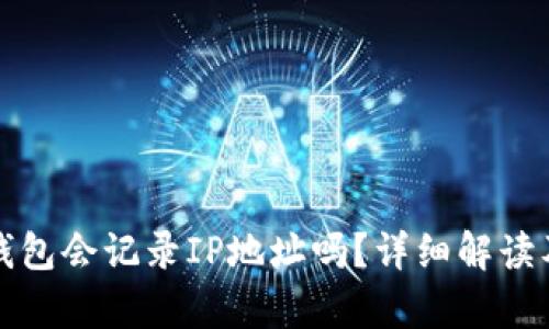 登陆比特币钱包会记录IP地址吗？详细解读及安全性分析