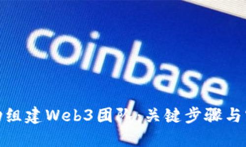 如何成功组建Web3团队：关键步骤与实用建议