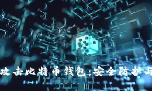 黑客如何攻击比特币钱包：安全防护与应对策略
