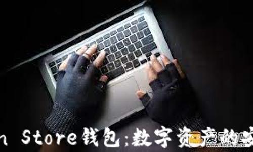 
全面解析Token Store钱包：数字资产的安全存储与管理