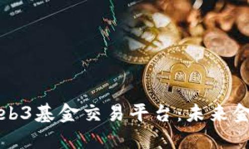 深入解读Web3基金交易平台：未来金融的新潮流