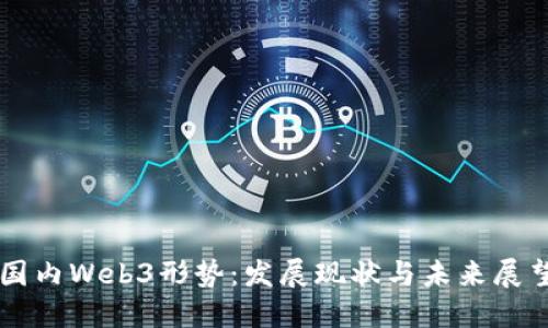 国内Web3形势：发展现状与未来展望