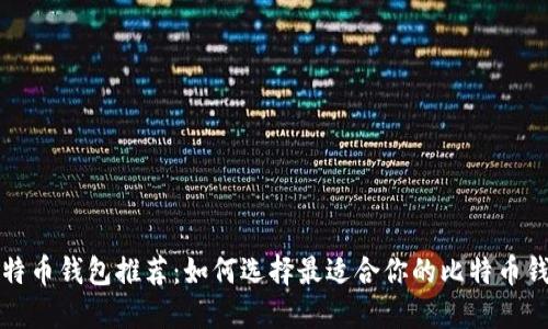 比特币钱包推荐：如何选择最适合你的比特币钱包