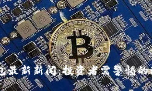 Plus Token钱包最新新闻：投资者需警惕的动态与市场趋势