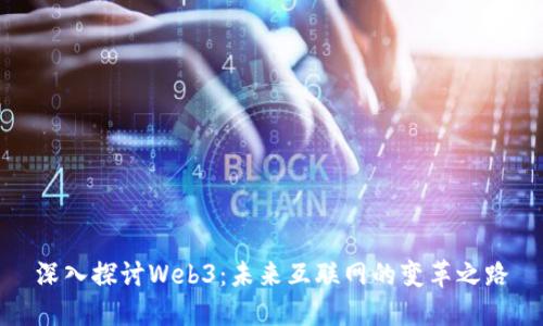 深入探讨Web3：未来互联网的变革之路