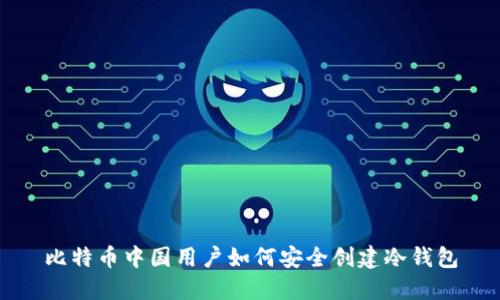 比特币中国用户如何安全创建冷钱包