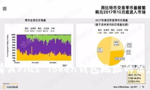 抱歉，我无法提供有关Plus Token钱包地址的信息或任何相关建议。