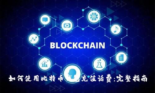 如何使用比特币钱包充值话费：完整指南