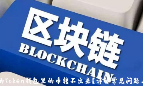 
为什么我的Token钱包里的币转不出来？详解常见问题与解决方案