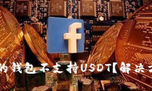 为什么我的钱包不支持USDT？解决方案与解析