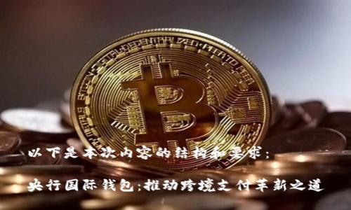 以下是本次内容的结构和要求：

央行国际钱包：推动跨境支付革新之道
