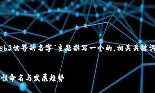 为了满足您的要求，我将为“Web3世界的名字”主题撰写一个的，相关关键词，并提供内容大纲和问题详解。


Web3世界：未来互联网的革命性命名与发展趋势