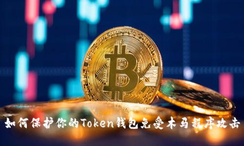 如何保护你的Token钱包免受木马程序攻击