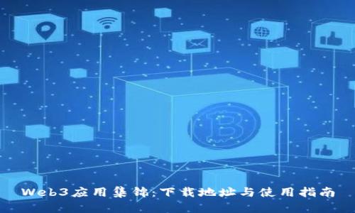 Web3应用集锦：下载地址与使用指南