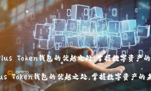 《了解Plus Token钱包的优越之处，掌握数字资产的未来》 

了解Plus Token钱包的优越之处，掌握数字资产的未来