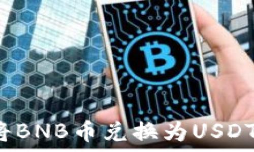   
如何在TP钱包中将BNB币兑换为USDT？详细步骤与技巧