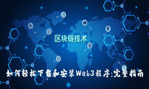 如何轻松下载和安装Web3程序：完整指南
