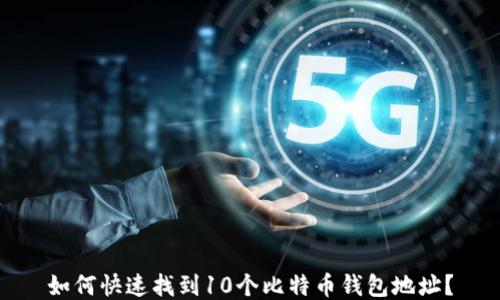 
如何快速找到10个比特币钱包地址？