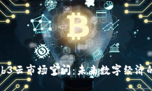 揭秘Web3云市场空间：未来数字经济的新蓝海
