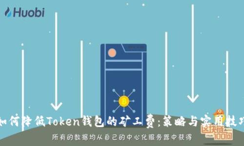 如何降低Token钱包的矿工费：策略与实用技巧