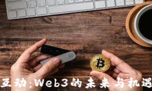 
每日互动：Web3的未来与机遇洞察