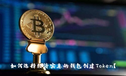 如何选择经济实惠的钱包创建Token？