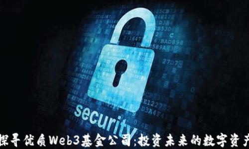 
探寻优质Web3基金公司：投资未来的数字资产
