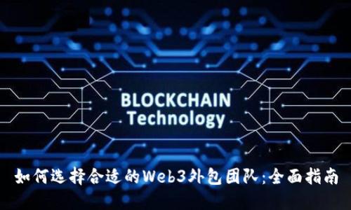 如何选择合适的Web3外包团队：全面指南