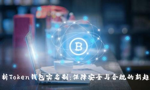 解析Token钱包实名制：保障安全与合规的新趋势