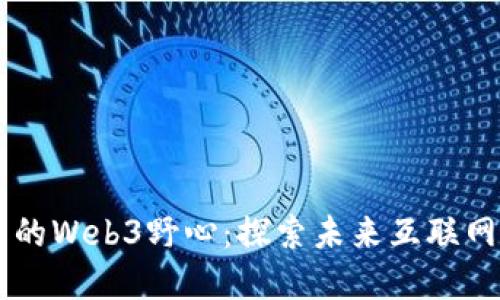 马斯克的Web3野心：探索未来互联网的变革
