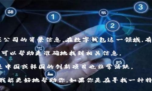 要确定“Token数字钱包”是哪个国家的，通常需要首先查明具体的产品或公司的背景信息。在数字钱包这一领域，有许多各国家和公司的产品。因此，可能存在多个名为“Token”的数字钱包。

如果你有更多的上下文信息，比如公司的完整名称或推出该钱包的公司，可以帮助更准确地找到相关信息。

一般来说，许多数字钱包项目起源于美国、欧洲或亚洲的科技公司，特别是中国或韩国的创新项目也非常活跃。

如果你知道具体是哪一款Token数字钱包，可以提供更详细的信息，这样我能更好地帮助你。如果你是在寻找一种特定的服务或产品的背景，请提供更多的细节。