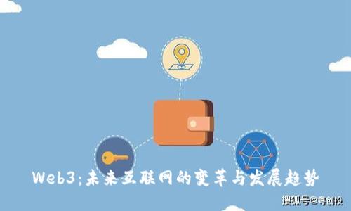 Web3：未来互联网的变革与发展趋势
