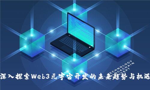 深入探索Web3元宇宙开发的未来趋势与机遇