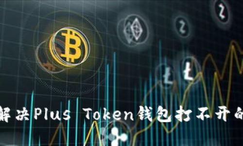 如何解决Plus Token钱包打不开的问题