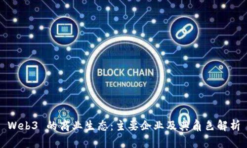 Web3 的商业生态：主要企业及其角色解析