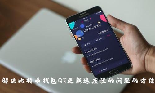 解决比特币钱包QT更新速度慢的问题的方法