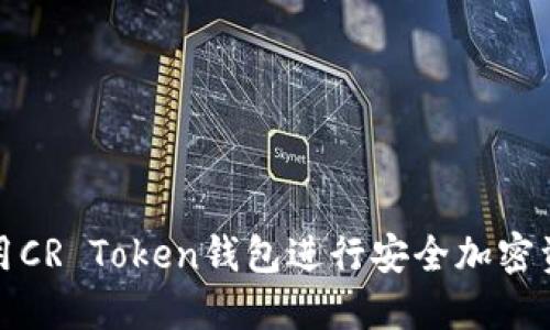 如何使用CR Token钱包进行安全加密资产管理