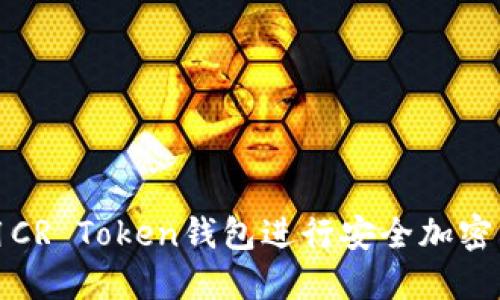 如何使用CR Token钱包进行安全加密资产管理