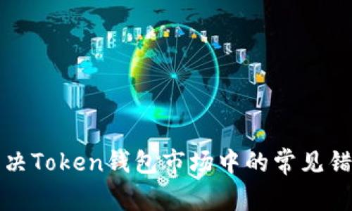 如何解决Token钱包市场中的常见错误问题