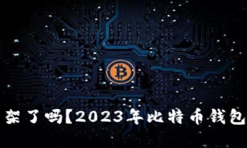 比特币钱包下架了吗？2023年比特币钱包最新动态解读