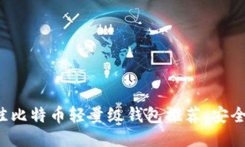 2023年最佳比特币轻量级钱包推荐：安全、快速、便捷
