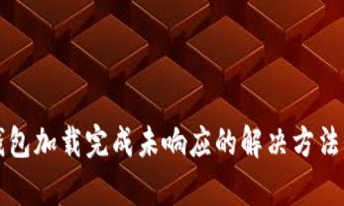 比特币钱包加载完成未响应的解决方法全面解析