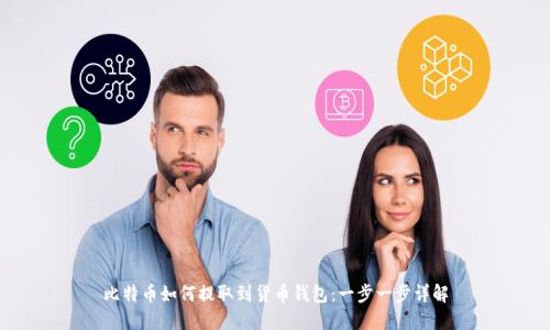 比特币如何提取到货币钱包：一步一步详解