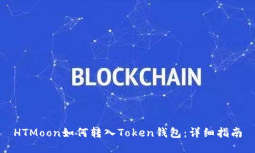 HTMoon如何转入Token钱包：详细指南