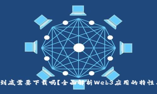 Web3应用到底需要下载吗？全面解析Web3应用的特性与使用方式