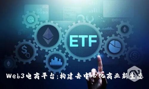 Web3电商平台：构建去中心化商业新生态